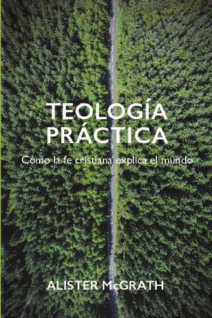 TEOLOGA PRCTICA. CMO LA FE CRISTIANA EXPLICA EL MUNDO