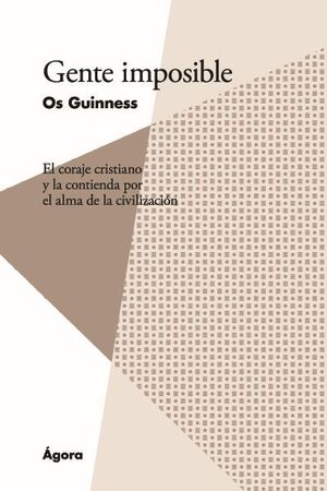GENTE IMPOSIBLE. EL CORAJE CRISTIANO Y LA CONTIENDA POR EL ALMA DE LA CIVILIZACI�N