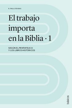 EL TRABAJO IMPORTA EN LA BIBLIA 1: SEGN EL PENTATEUCO Y LOS LIBROS HISTRICOS