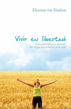 VIVIR EN LIBERTAD. CMO IDENTIFICAR Y ELIMINAR LAS CARGAS INNECESARIAS DE LA VIDA