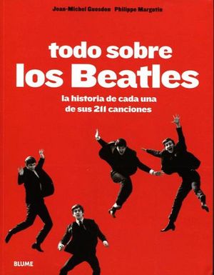 TODO SOBRE LOS BEATLES -LA HISTORIA DE C/U DE SUS 211 CANCIONES-