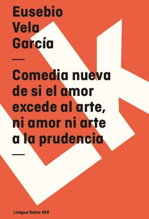 COMEDIA NUEVA DE SI EL AMOR EXCEDE AL ARTE, NI AMOR NI ARTE A LA PRUDENCIA