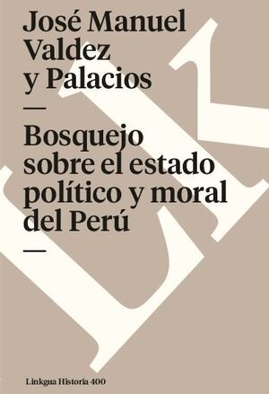 BOSQUEJO SOBRE EL ESTADO POL�TICO Y MORAL DEL PER�