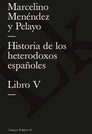 HISTORIA DE LOS HETERODOXOS ESPA�OLES. LIBRO V