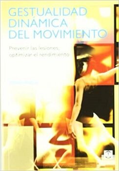 GESTUALIDAD DINMICA DEL MOVIMIENTO. PREVENIR LAS LESIONES, OPTIMIZAR EL RENDIMIENTO (COLOR)