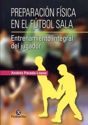 PREPARACIN FSICA EN EL FTBOL SALA. ENTRENAMIENTO INTEGRAL DEL JUGADOR