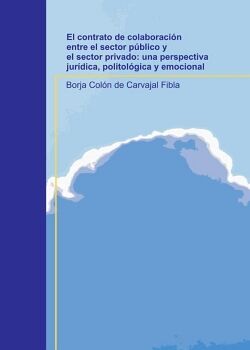 EL CONTRATO DE COLABORACI�N ENTRE EL SECTOR P�BLICO Y EL SECTOR PRIVADO: UNA PERSPECTIVA JUR�DICA, POLITOL�GICA Y EMOCIO
