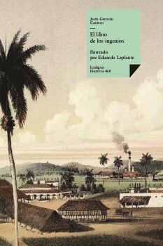 EL LIBRO DE LOS INGENIOS: COLECCIN DE VISTAS DE LOS PRINCIPALES INGENIOS DE LA ISLA DE CUBA