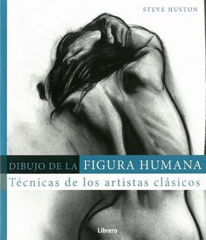 DIBUJO DE LA FIGURA HUMANA -TECNICAS DE LOS ARTISTAS CLASICOS-