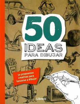 50 IDEAS PARA DIBUJAR -50 PROPUESTAS CREATIVAS PARA LANZARSE-