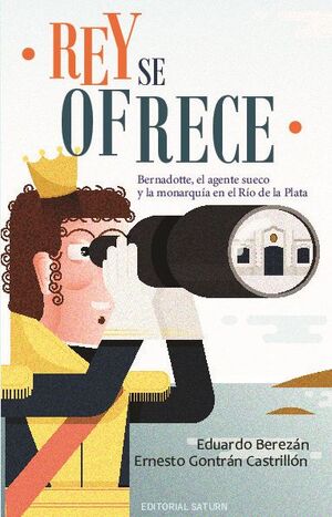 REY SE OFRECE - BERNADOTTE, EL AGENTE SUECO Y LA MONARQUA EN EL RO DE LA PLATA
