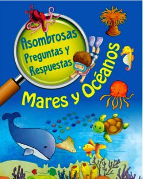 MARES Y OCEANOS -ASOMBROSAS PREGUNTAS Y RESPUESTAS-