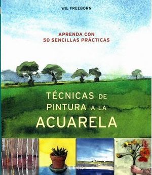 TECNICAS DE PINTURA A LA ACUARELA -APRENDA CON 50 SENCILLAS-
