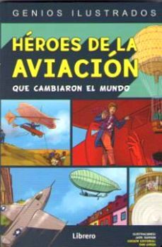 HEROES DE LA AVIACION QUE CAMBIARON AL MUNDO (GENIOS ILUSTRADOS)