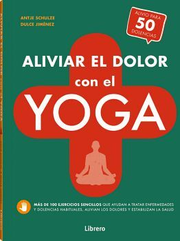 ALIVIAR EL DOLOR CON EL YOGA -MAS DE 100 EJERCICIOS SENCILLOS-