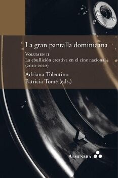 LA GRAN PANTALLA DOMINICANA. VOLUMEN II. LA EBULLICI�N CREATIVA EN EL CINE NACIONAL (2010-2022)