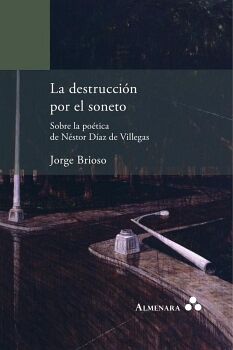 LA DESTRUCCIN POR EL SONETO. SOBRE LA POTICA DE NSTOR DAZ DE VILLEGAS