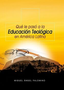 QUE LE PASÓ A LA EDUCACIÓN TEOLÓGICA EN AMÉRICA LATINA