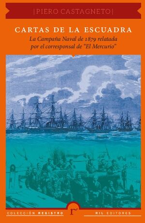 CARTAS DE LA ESCUADRA: LA CAMPA�A NAVAL DE 1879 RELATADA POR EL CORRESPONSAL DE 
