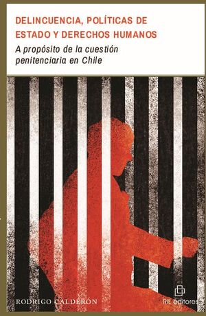 DELINCUENCIA, POLTICAS DE ESTADO Y DERECHOS HUMANOS: A PROPSITO DE LA CUESTIN PENITENCIARIA EN CHILE