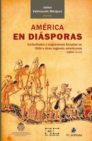 AMRICA EN DISPORAS: ESCLAVITUDES Y MIGRACIONES FORZADAS EN CHILE Y OTRAS REGIONES AMERICANAS (SIGLOS XVI-XIX)