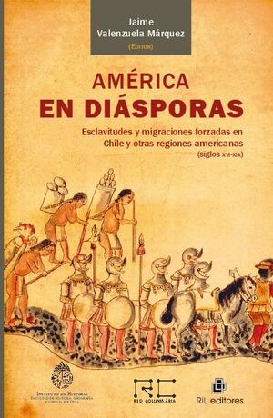 AMRICA EN DISPORAS: ESCLAVITUDES Y MIGRACIONES FORZADAS EN CHILE Y OTRAS REGIONES AMERICANAS (SIGLOS XVI-XIX)
