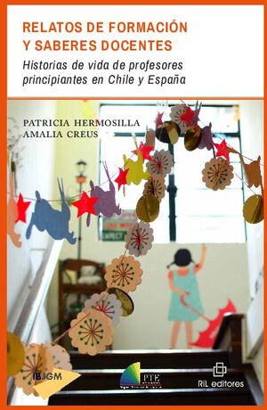 RELATOS DE FORMACI�N Y SABERES DOCENTES: HISTORIAS DE VIDA DE PROFESORES PRINCIPIANTES EN CHILE Y ESPA�A