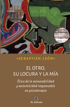 EL OTRO, SU LOCURA Y LA M�A: �TICA DE LA VULNERABILIDAD Y AUTENTICIDAD RESPONSABLE EN PSICOTERAPIA