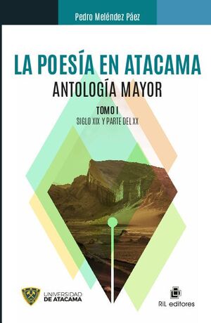 LA POESA EN ATACAMA: ANTOLOGA MAYOR. TOMO I: SIGLO XIX Y PARTE DEL XX