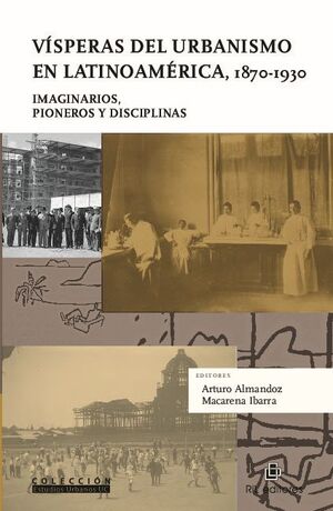 VSPERAS DEL URBANISMO EN LATINOAMRICA, 1870-1930: IMAGINARIOS, PIONEROS Y DISCIPLINAS