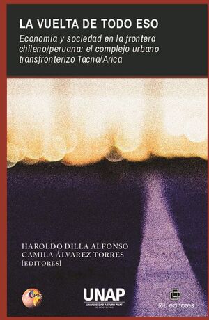 LA VUELTA DE TODO ESO. ECONOMA Y SOCIEDAD EN LA FRONTERA CHILEO/PERUANA: EL COMPLEJO URBANO TRANSFRONTERIZO TACNA/ARICA