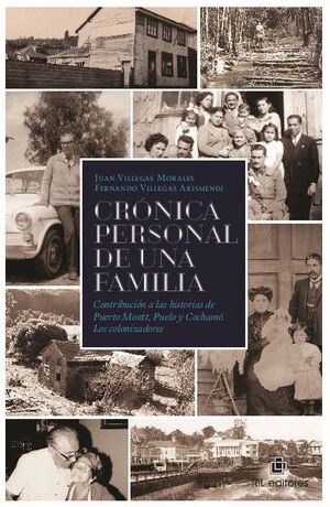 CRNICA PERSONAL DE UNA FAMILIA. CONTRIBUCIN A LAS HISTORIAS DE PUERTO MONTT, PUELO Y COCHAM. LOS COLONIZADORES