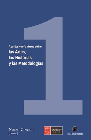 APUNTES Y REFLEXIONES SOBRE LAS ARTES, LAS HISTORIAS Y LAS METODOLOGAS. VOLUMEN 1