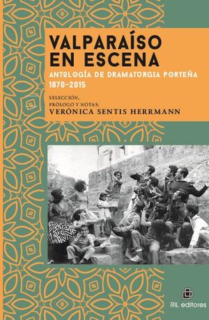 VALPARASO EN ESCENA: ANTOLOGA DE DRAMATURGIA PORTEA 1870-2015