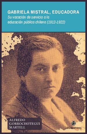 GABRIELA MISTRAL, EDUCADORA SU VOCACIN DE SERVICIO A LA EDUCACIN PBLICA CHILENA (1912-1922)