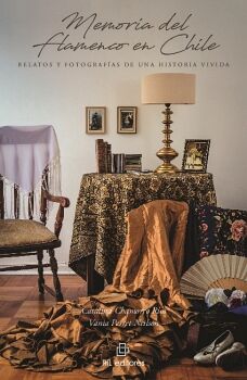 MEMORIA DEL FLAMENCO EN CHILE: RELATOS Y FOTOGRAF�AS DE UNA HISTORIA VIVIDA