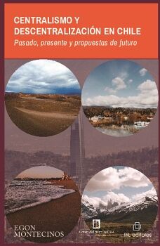 CENTRALISMO Y DESCENTRALIZACIN EN CHILE: PASADO, PRESENTE Y PROPUESTAS DE FUTURO