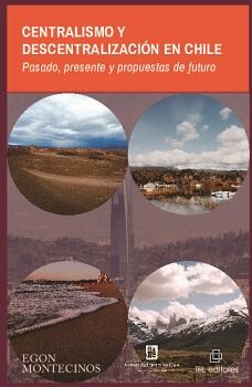 CENTRALISMO Y DESCENTRALIZACI�N EN CHILE: PASADO, PRESENTE Y PROPUESTAS DE FUTURO