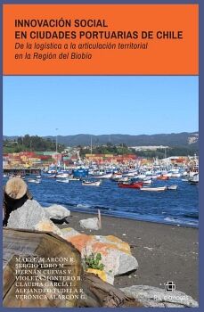 INNOVACI�N SOCIAL EN CIUDADES PORTUARIAS DE CHILE. DE LA LOG�STICA A LA ARTICULACI�N TERRITORIAL EN LA REGI�N DEL BIOB�