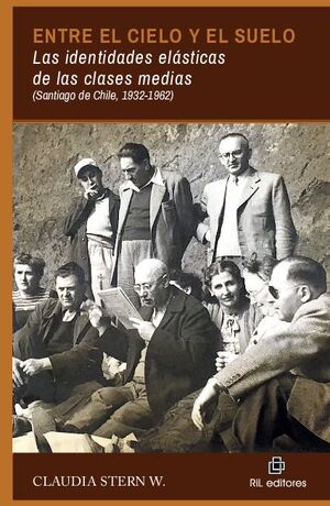 ENTRE EL CIELO Y EL SUELO. LAS IDENTIDADES ELSTICAS DE LAS CLASES MEDIAS (SANTIAGO DE CHILE, 1932-1962)