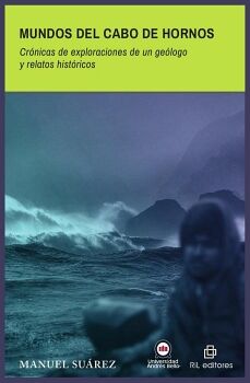 MUNDOS DEL CABO DE HORNOS. CRNICAS DE EXPLORACIONES DE UN GELOGO Y RELATOS HISTRICOS