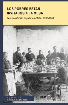 LOS POBRES ESTN INVITADOS A LA MESA. LA ALIMENTACIN POPULAR EN CHILE: 1930-1950