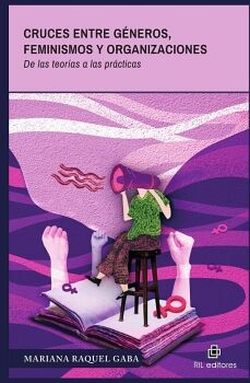 CRUCES ENTRE G�NEROS, FEMINISMOS Y ORGANIZACIONES. DE LAS TEOR�AS A LAS PR�CTICAS