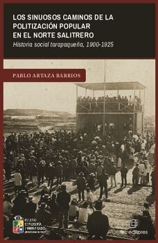 LOS SINUOSOS CAMINOS DE LA POLITIZACIÓN POPULAR EN EL NORTE SALITRERO. HISTORIA SOCIAL TARAPAQUEÑA, 1900-1925