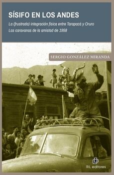 SSIFO EN LOS ANDES. LA (FRUSTRADA) INTEGRACIN FSICA ENTRE TARAPAC Y ORURO. LAS CARAVANAS DE LA AMISTAD DE 1958