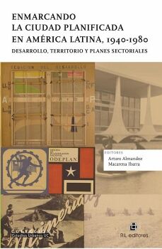 ENMARCANDO LA CIUDAD PLANIFICADA EN AM�RICA LATINA, 1940-1980. DESARROLLO, TERRITORIO Y PLANES SECTORIALES