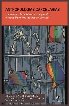 ANTROPOLOG�AS CARCELARIAS. LAS POL�TICAS DE RACIALIDAD, CLASE, JUVENTUD Y MICROTR�FICO COMO FACTORES DEL ENCIERRO