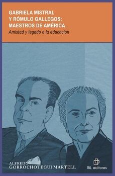 GABRIELA MISTRAL Y R�MULO GALLEGOS: MAESTROS DE AM�RICA. AMISTAD Y LEGADO A LA EDUCACI�N