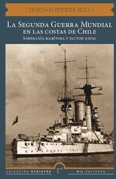 LA SEGUNDA GUERRA MUNDIAL EN LAS COSTAS DE CHILE. SOBERAN�A MAR�TIMA Y FACTOR NAVAL