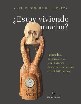 ESTOY VIVIENDO MUCHO? RECUERDOS, PENSAMIENTOS Y REFLEXIONES DESDE LA CUARTA EDAD EN EL CHILE DE HOY